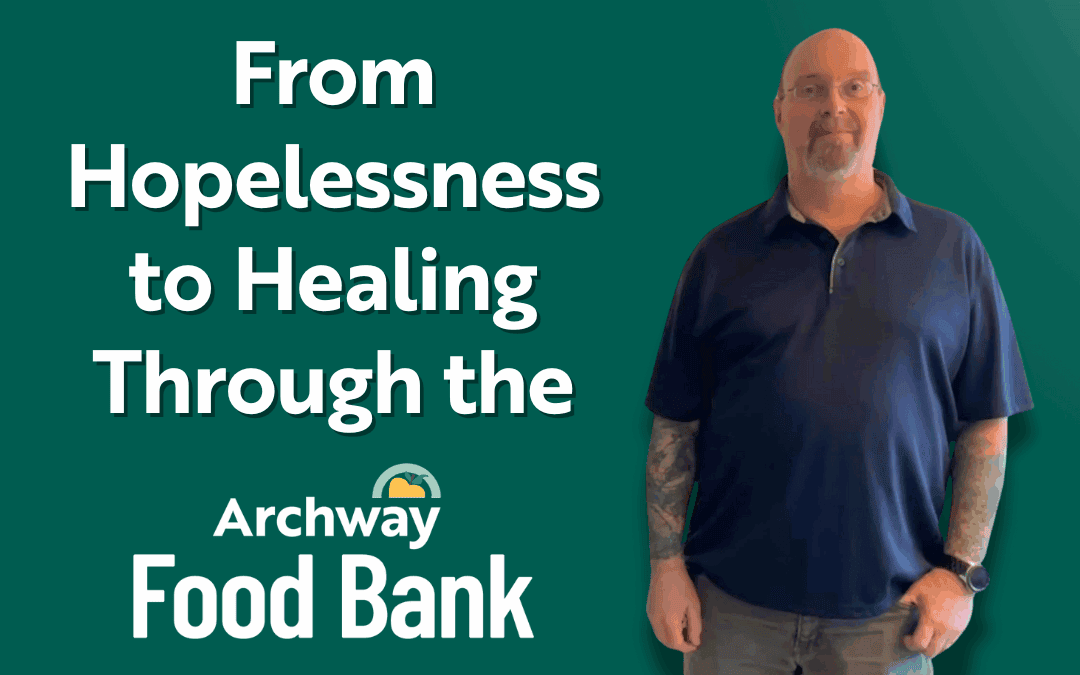 From Hopelessness to Healing Through the Archway Food Bank